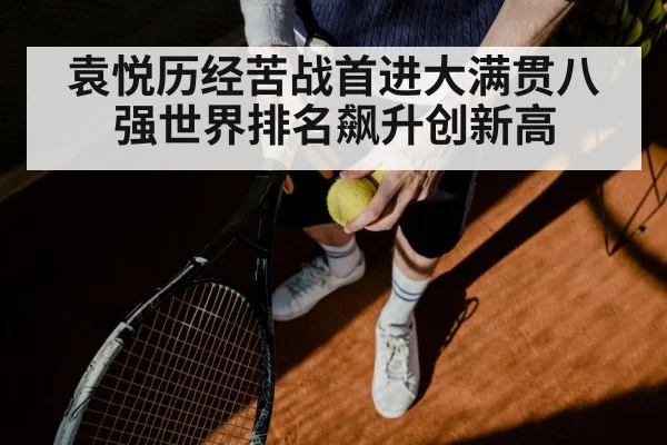 袁悦历经苦战首进大满贯八强世界排名飙升创新高